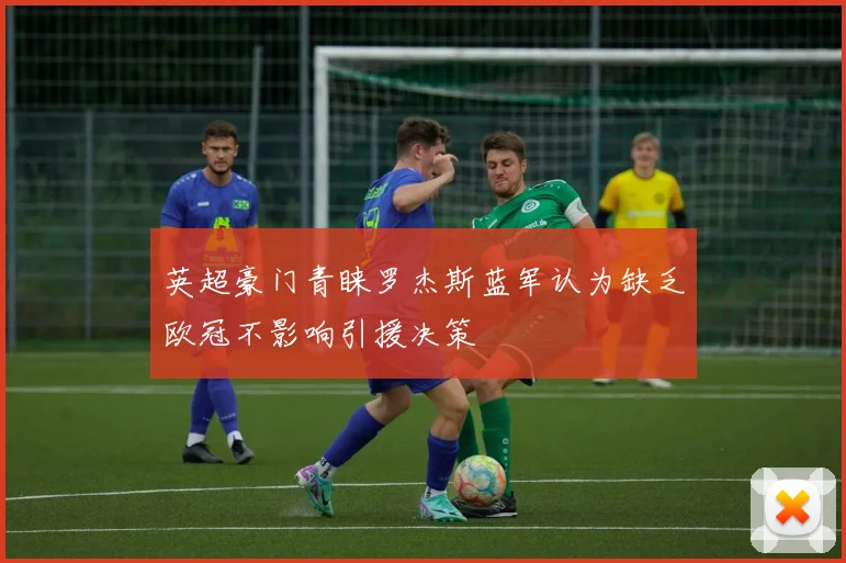 英超豪门青睐罗杰斯蓝军认为缺乏欧冠不影响引援决策